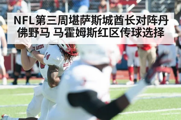 NFL第三周堪萨斯城酋长对阵丹佛野马 马霍姆斯红区传球选择